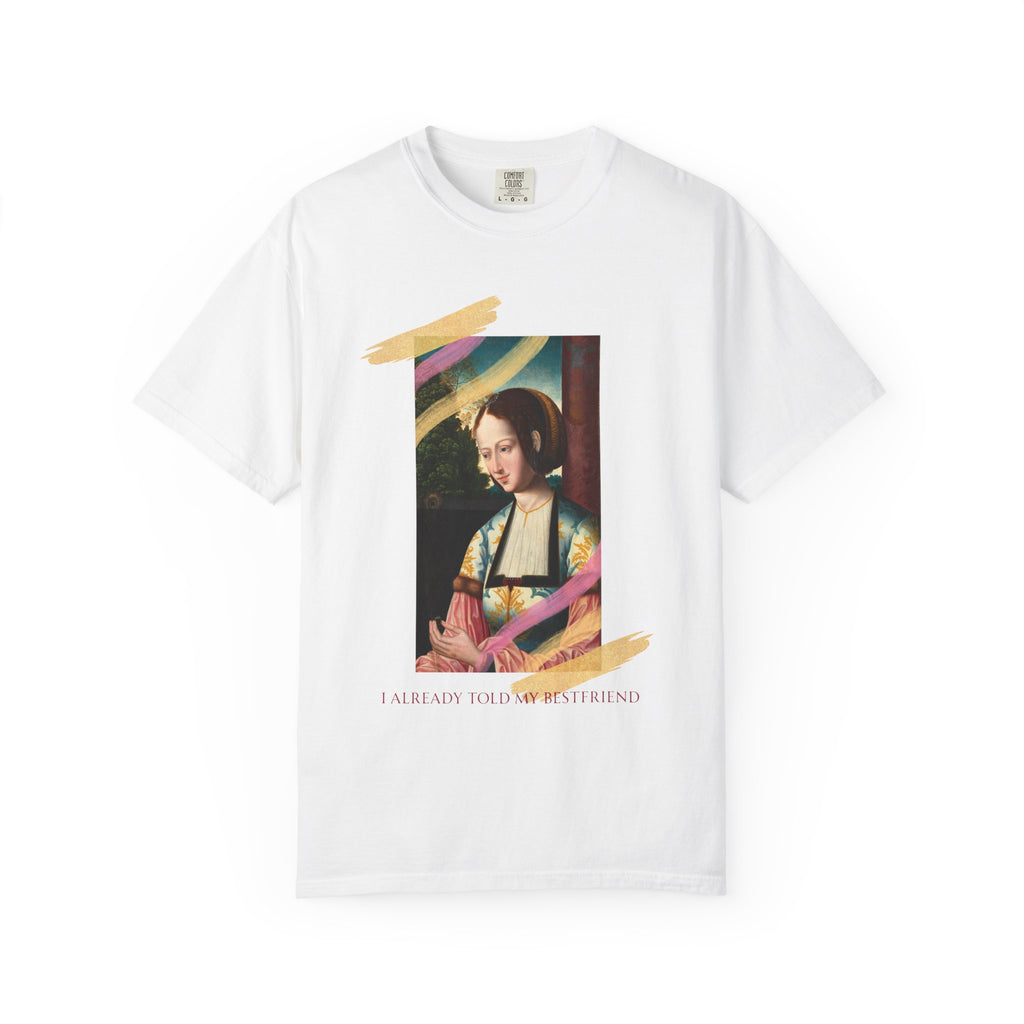 Art Portrait Tee "I Already Told my Bestfriend" — Vintage Renaissance Painting Graphic T-Shirt